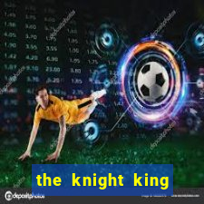 the knight king who returned with a god ler