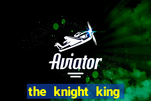 the knight king who returned with a god ler