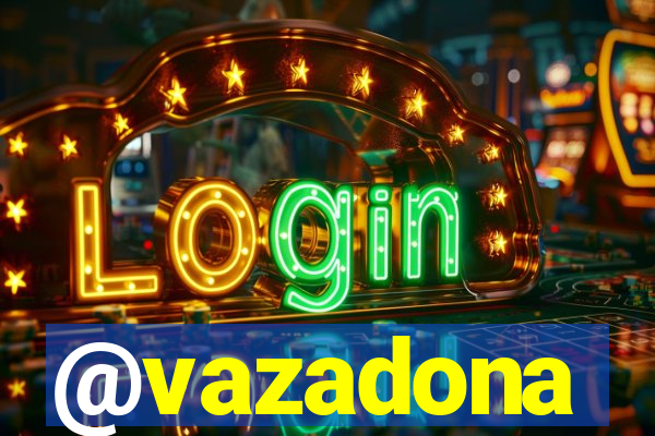@vazadona