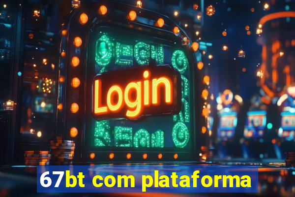67bt com plataforma