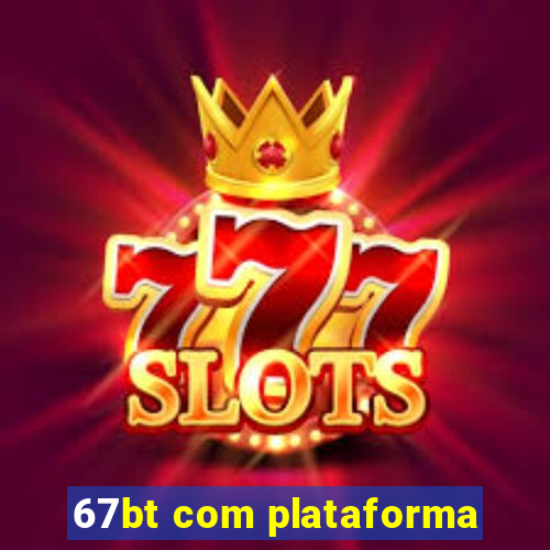 67bt com plataforma