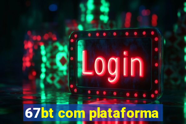 67bt com plataforma