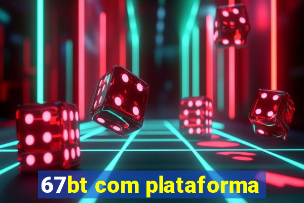 67bt com plataforma