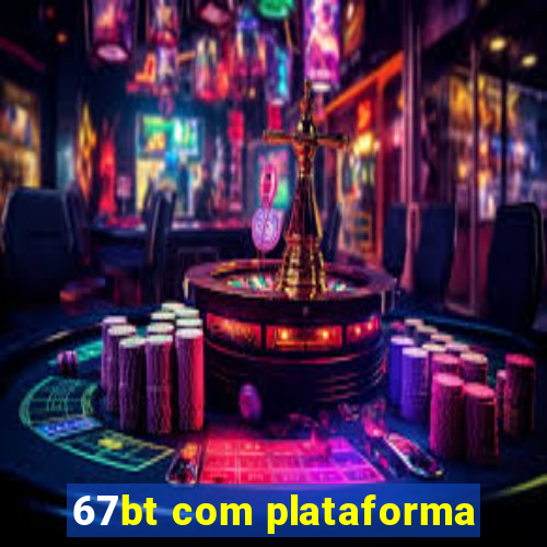67bt com plataforma