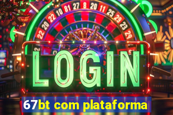 67bt com plataforma