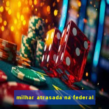 milhar atrasada na federal