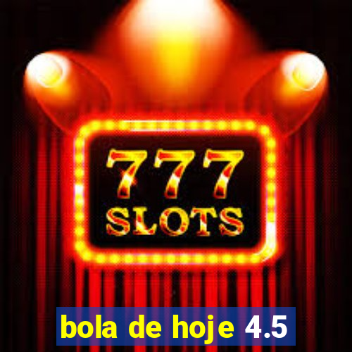 bola de hoje 4.5