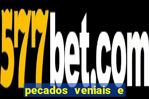 pecados veniais e mortais lista