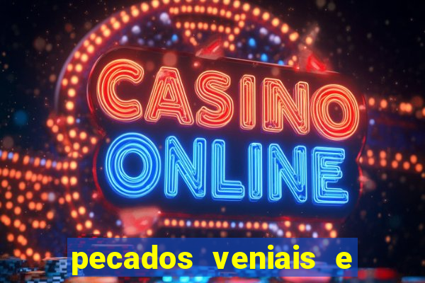 pecados veniais e mortais lista