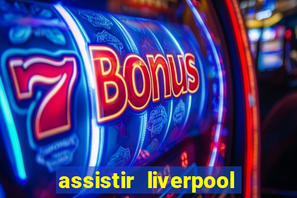 assistir liverpool no futemax