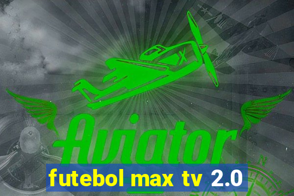 futebol max tv 2.0