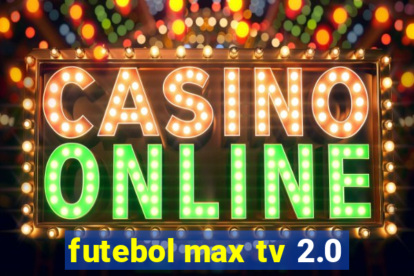 futebol max tv 2.0