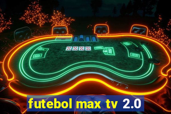 futebol max tv 2.0