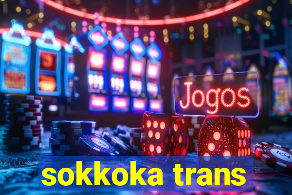 sokkoka trans
