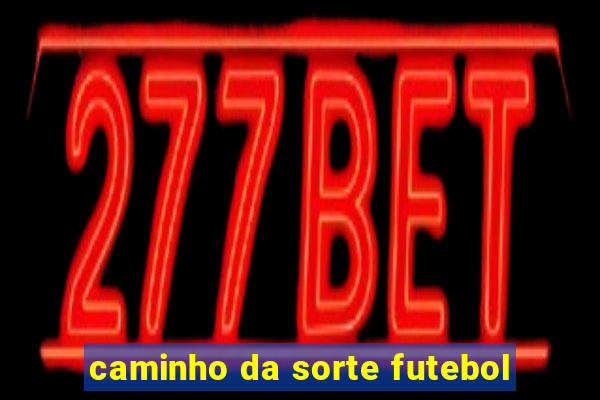 caminho da sorte futebol