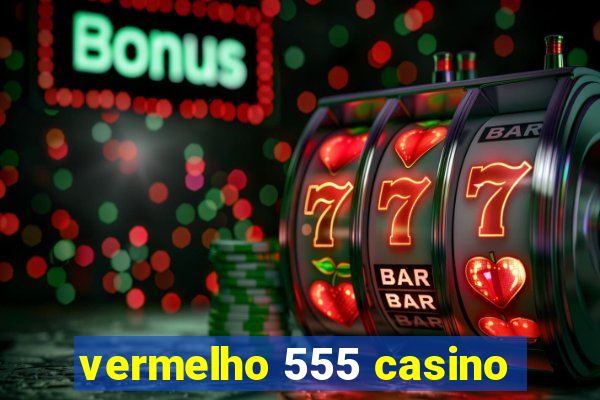 vermelho 555 casino