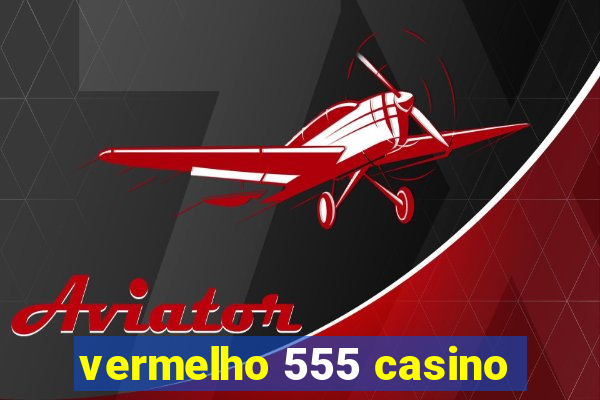 vermelho 555 casino