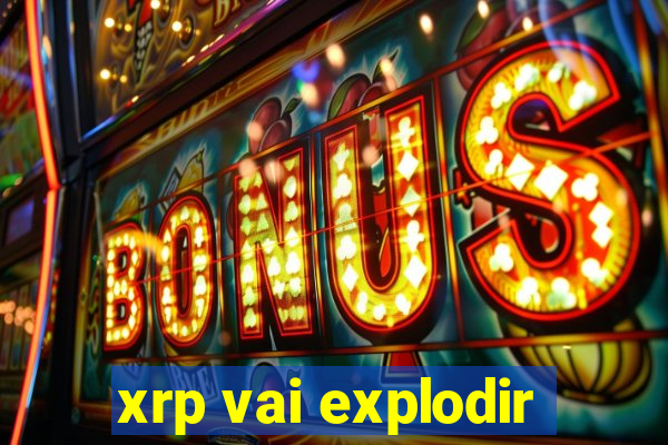 xrp vai explodir