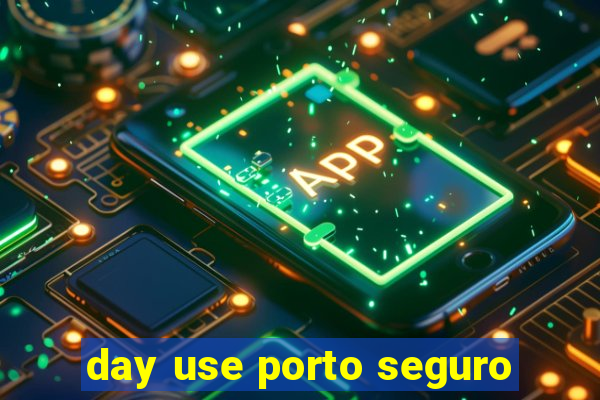 day use porto seguro