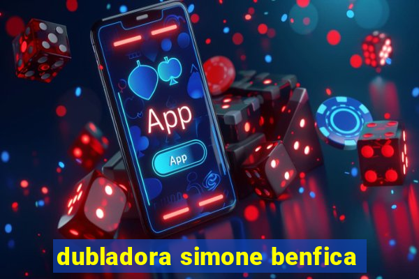 dubladora simone benfica