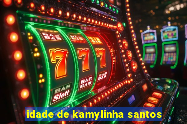 idade de kamylinha santos