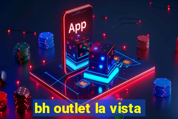 bh outlet la vista