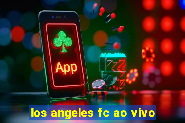 los angeles fc ao vivo