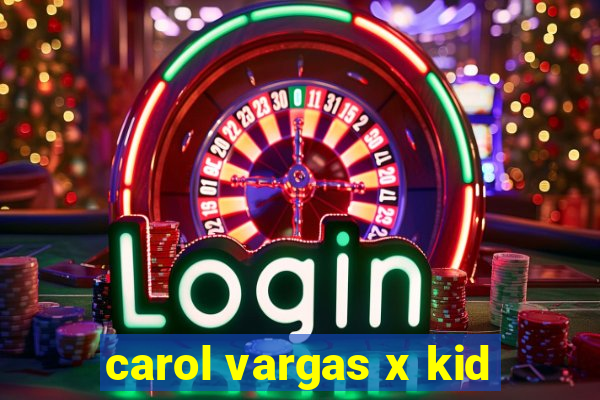 carol vargas x kid