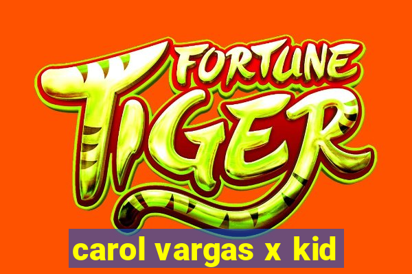 carol vargas x kid