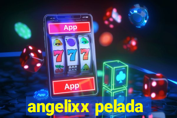 angelixx pelada