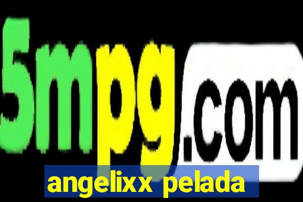 angelixx pelada