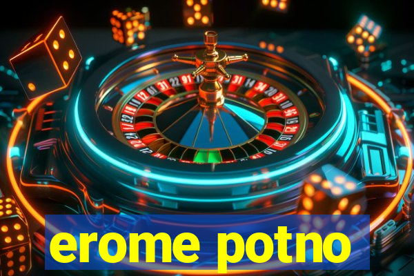 erome potno