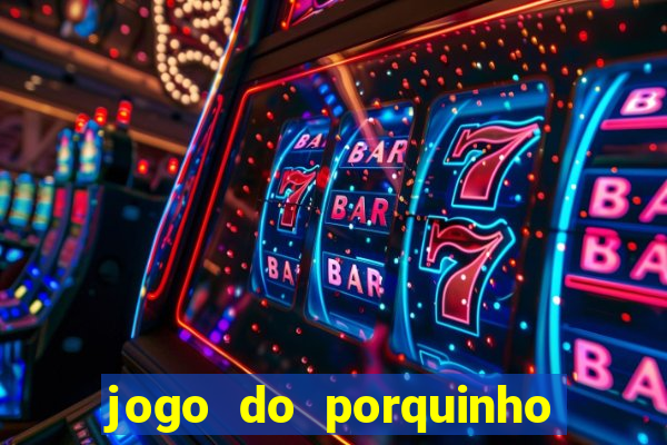 jogo do porquinho para ganhar dinheiro