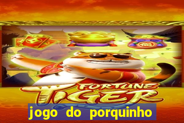 jogo do porquinho para ganhar dinheiro