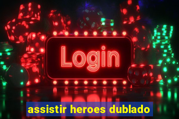 assistir heroes dublado