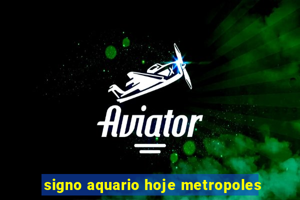 signo aquario hoje metropoles