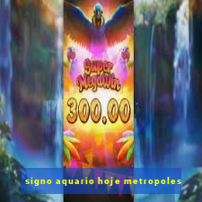 signo aquario hoje metropoles
