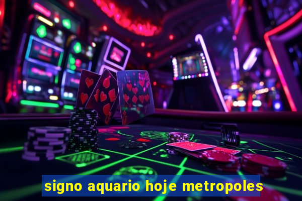 signo aquario hoje metropoles