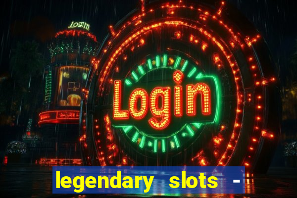 legendary slots - casino games