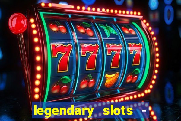 legendary slots - casino games