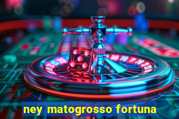 ney matogrosso fortuna