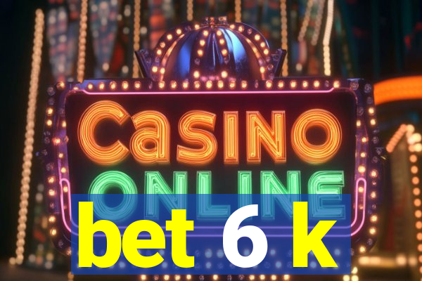 bet 6 k