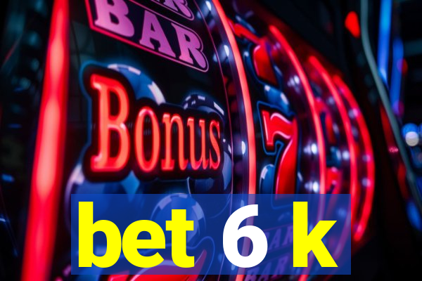 bet 6 k