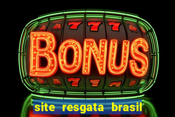 site resgata brasil é confiável