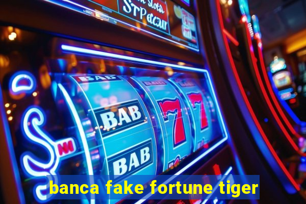 banca fake fortune tiger