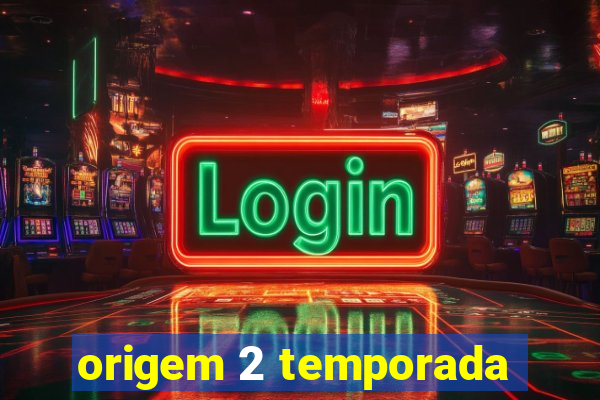 origem 2 temporada