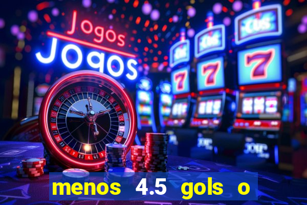 menos 4.5 gols o que significa