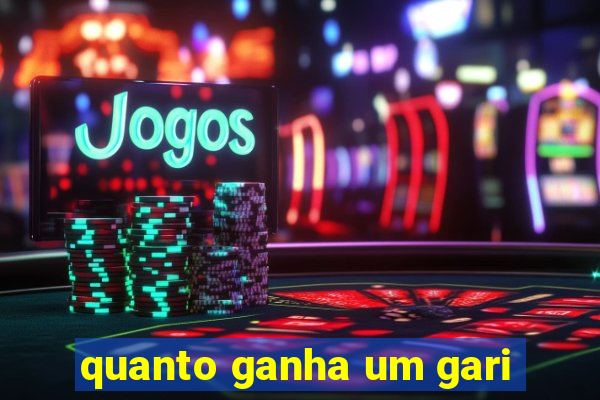 quanto ganha um gari