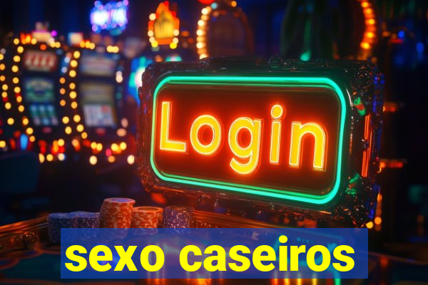 sexo caseiros