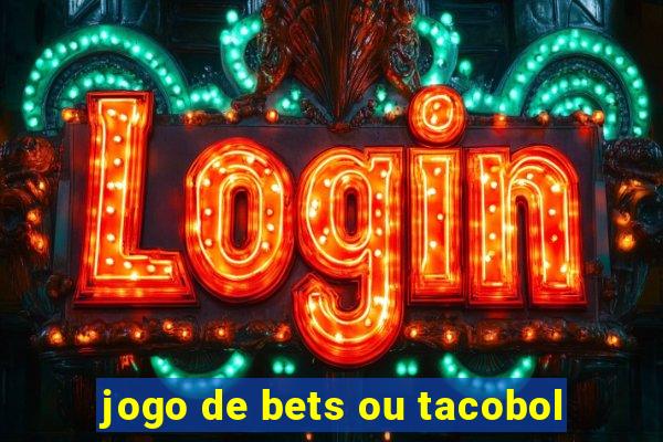 jogo de bets ou tacobol